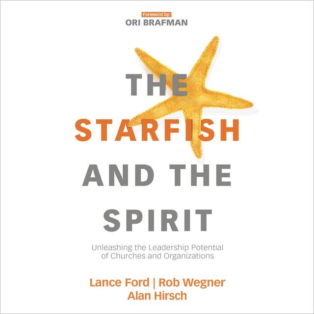 The Starfish and the Spirit: Unleashing the Leadership Potential of Churches and Organizations