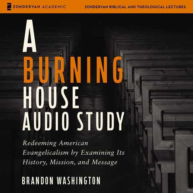 A Burning House Audio Study: Redeeming American Evangelicalism by Examining Its History, Mission, and Message