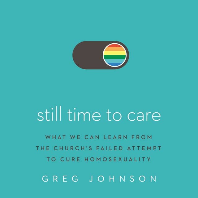 Still Time to Care: What We Can Learn from the Church’s Failed Attempt to Cure Homosexuality