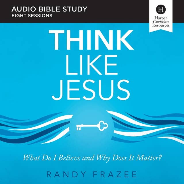 Think Like Jesus: Audio Bible Studies: What Do I Believe and Why Does It Matter?