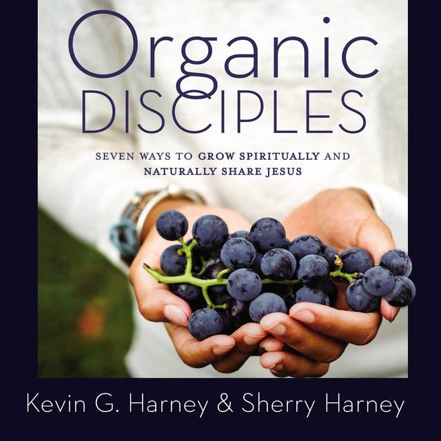 Organic Disciples: Seven Ways to Grow Spiritually and Naturally Share Jesus