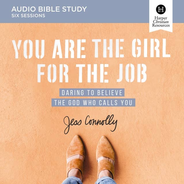 You Are the Girl for the Job: Audio Bible Studies: Daring to Believe the God Who Calls You