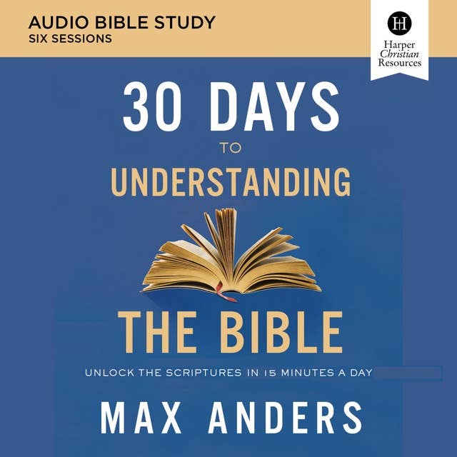 30 Days to Understanding the Bible: Audio Bible Studies: Unlock the Scriptures in 15 Minutes a Day