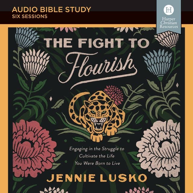 The Fight to Flourish: Audio Bible Studies: Engaging in the Struggle to Cultivate the Life You Were Born to Live
