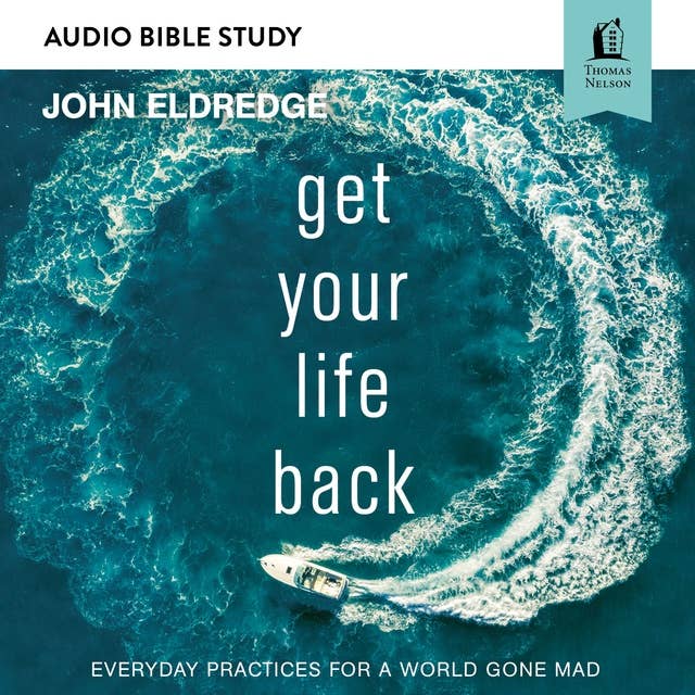 Get Your Life Back: Audio Bible Studies: Everyday Practices for a World Gone Mad