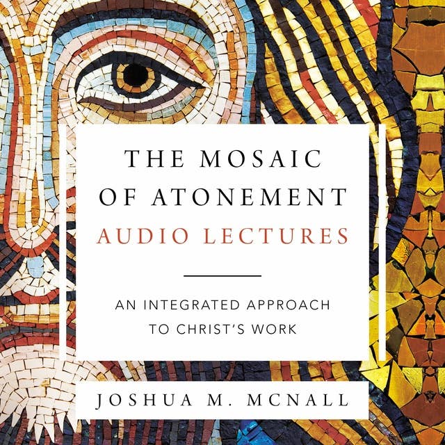 The Mosaic of Atonement: Audio Lectures: An Integrated Approach to Christ's Work