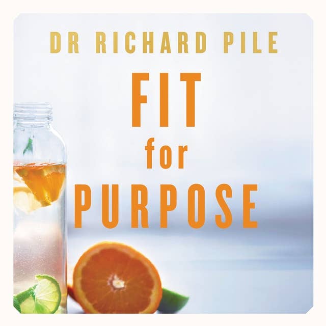 Fit for Purpose: Your Guide to Better Health, Wellbeing and Living a Meaningful Life