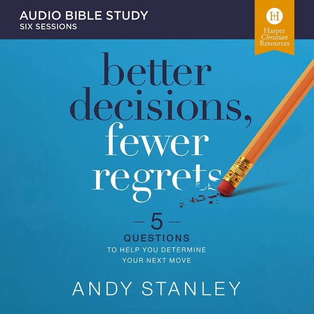 Better Decisions, Fewer Regrets: Audio Bible Studies: 5 Questions to Help You Determine Your Next Move
