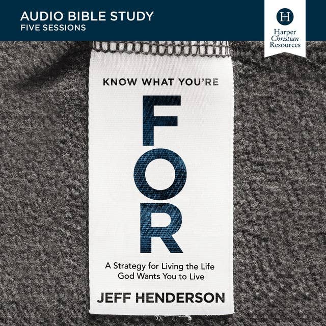 Know What You're FOR: Audio Bible Studies: A Strategy for Living the Life God Wants You to Live