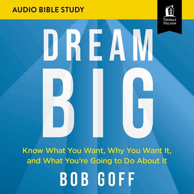 Dream Big: Audio Bible Studies: Know What You Want, Why You Want It, and What You’re Going to Do About It