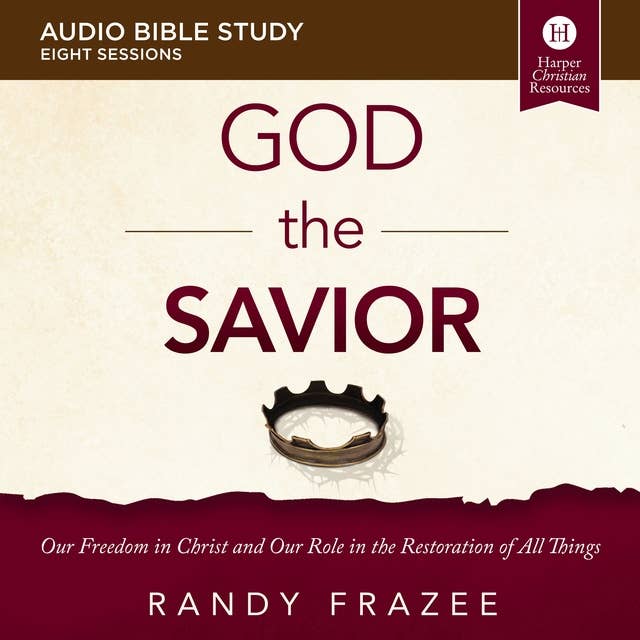 The God the Savior: Audio Bible Studies: Our Freedom in Christ and Our Role in the Restoration of All Things