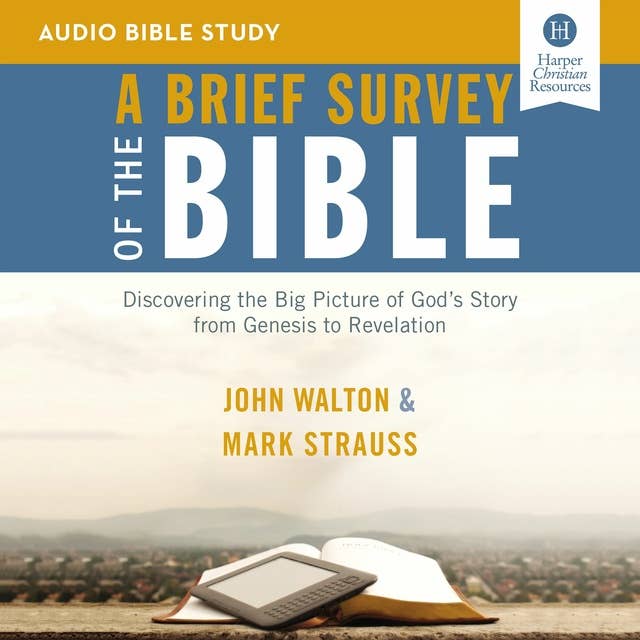 A Brief Survey of the Bible: Audio Bible Studies: Discovering the Big Picture of God's Story from Genesis to Revelation