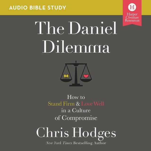 The Daniel Dilemma: Audio Bible Studies: How to Stand Firm and Love Well in a Culture of Compromise