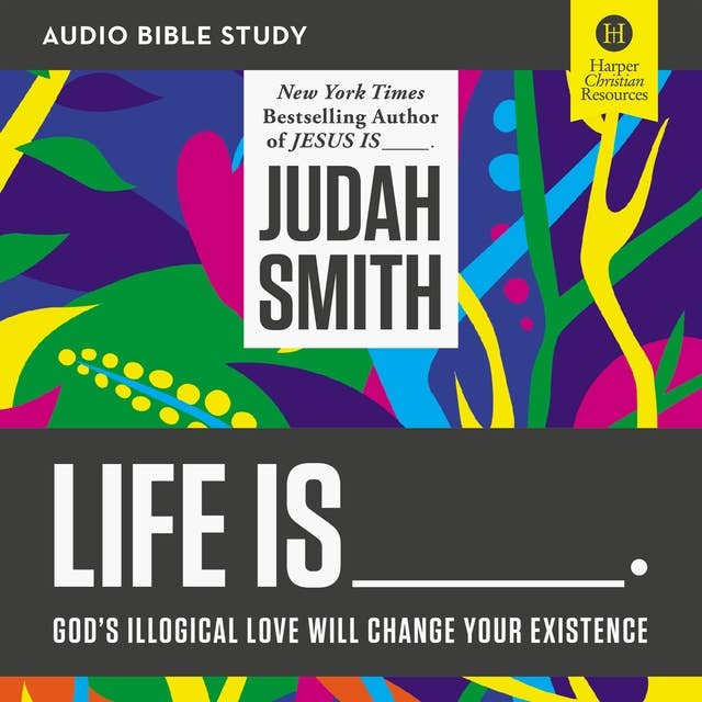 Cover for Life Is _____: Audio Bible Studies: God's Illogical Love Will Change Your Existence