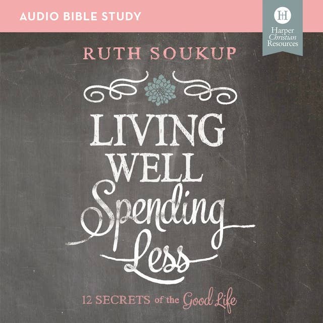 Living Well, Spending Less: Audio Bible Studies: 12 Secrets of the Good Life