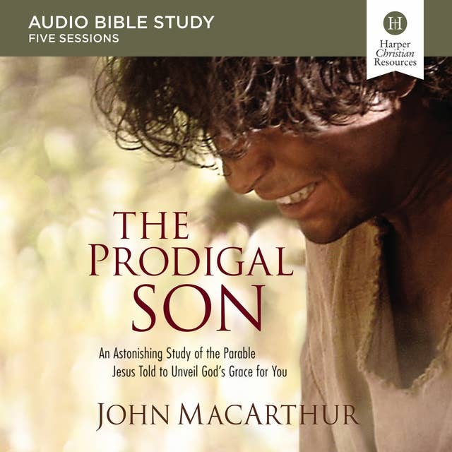 The Prodigal Son: Audio Bible Studies: An Astonishing Study of the Parable Jesus Told to Unveil God's Grace for You