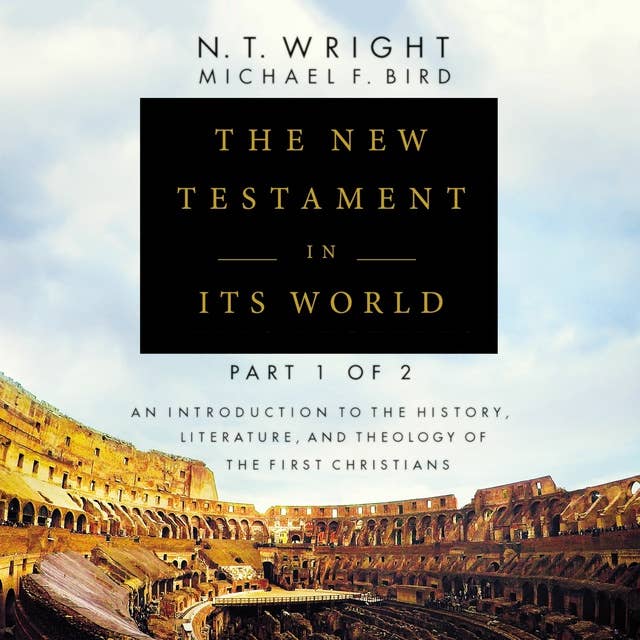 The New Testament in Its World: Part 1: An Introduction to the History, Literature, and Theology of the First Christians