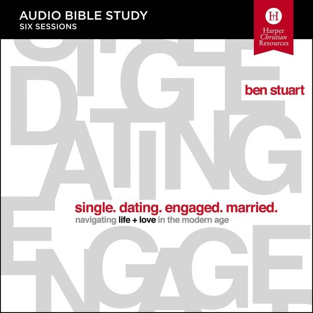Single, Dating, Engaged, Married: Audio Bible Studies: Navigating Life + Love in the Modern Age
