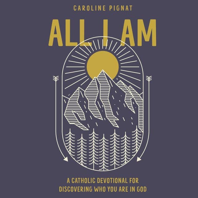 All I Am: A Catholic Devotional for Discovering Who You Are in God
