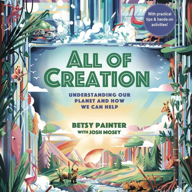 All of Creation: Understanding God’s Planet and How We Can Help