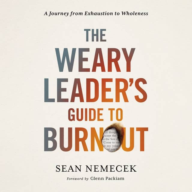The Weary Leader’s Guide to Burnout: A Journey from Exhaustion to Wholeness