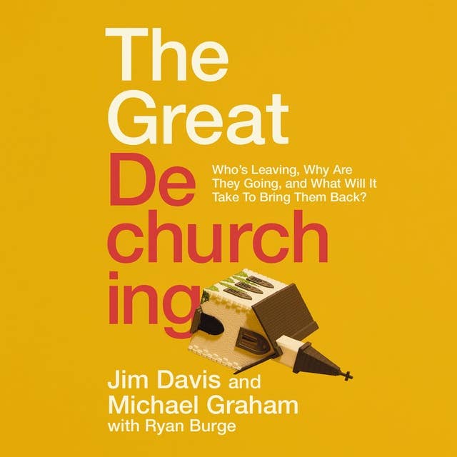The Great Dechurching: Who’s Leaving, Why Are They Going, and What Will It Take to Bring Them Back?