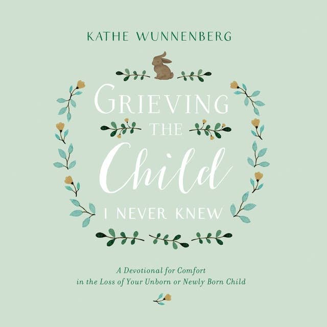 Grieving the Child I Never Knew: A Devotional Companion for Comfort in the Loss of Your Unborn or Newly Born Child