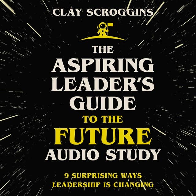 The Aspiring Leader's Guide to the Future Audio Study: 9 Surprising Ways Leadership is Changing