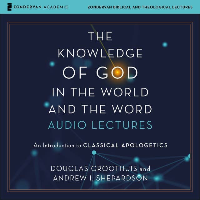 The Knowledge of God in the World and the Word: Audio Lectures: An Introduction to Classical Apologetics
