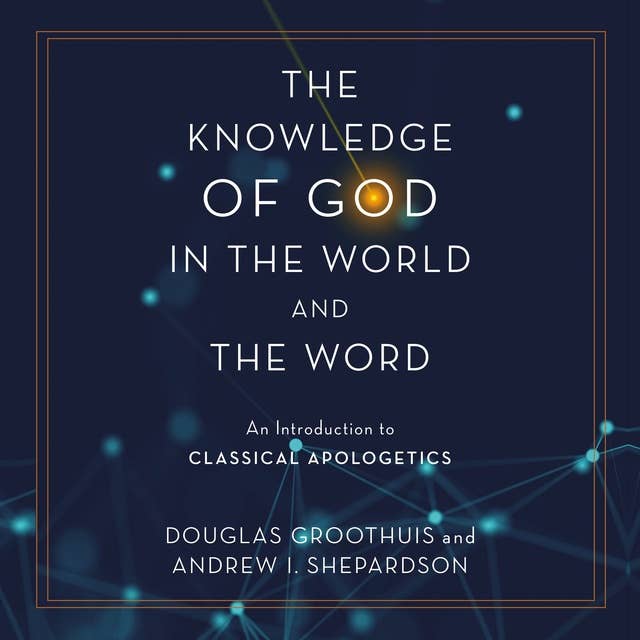The Knowledge of God in the World and the Word: An Introduction to Classical Apologetics
