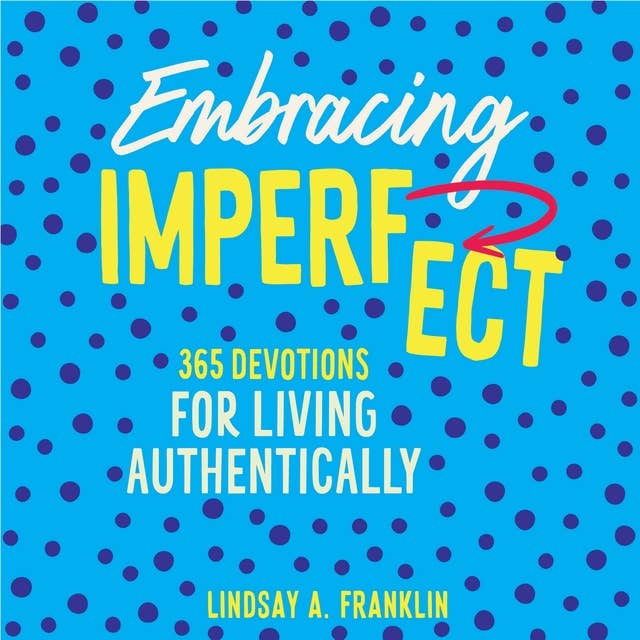 Embracing Imperfect: 365 Devotions for Living Authentically