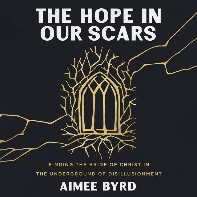 The Hope in Our Scars: Finding the Bride of Christ in the Underground of Disillusionment