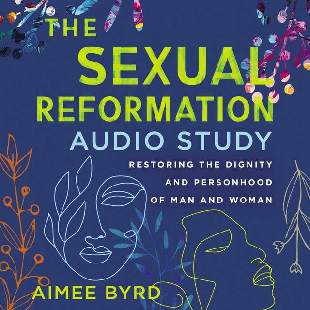The Sexual Reformation Audio Study: Restoring the Dignity and Personhood of Man and Woman