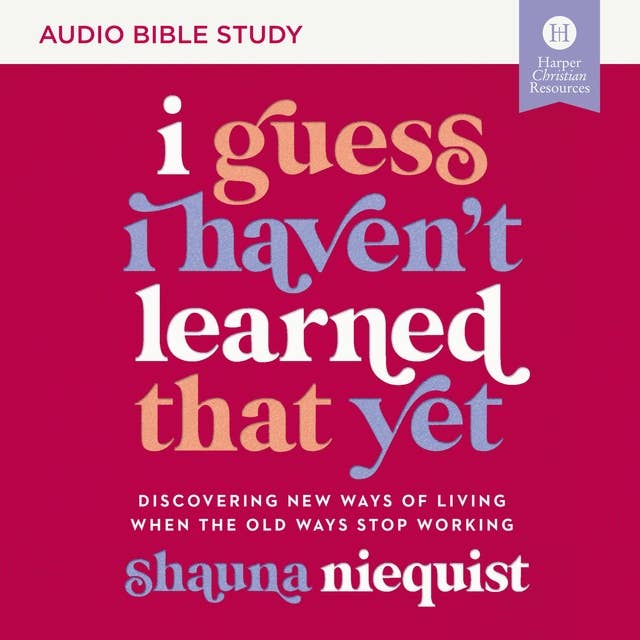 I Guess I Haven't Learned That Yet: Audio Bible Studies: Discovering New Ways of Living When the Old Ways Stop Working
