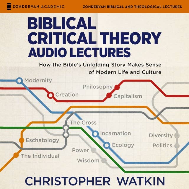 Biblical Critical Theory Audio Lectures: How the Bible's Unfolding Story Makes Sense of Modern Life and Culture
