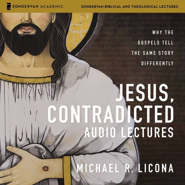 Jesus, Contradicted Audio Lectures: Why the Gospels Tell the Same Story Differently