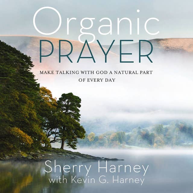 Organic Prayer: Discover the Presence and Power of God in the Everyday