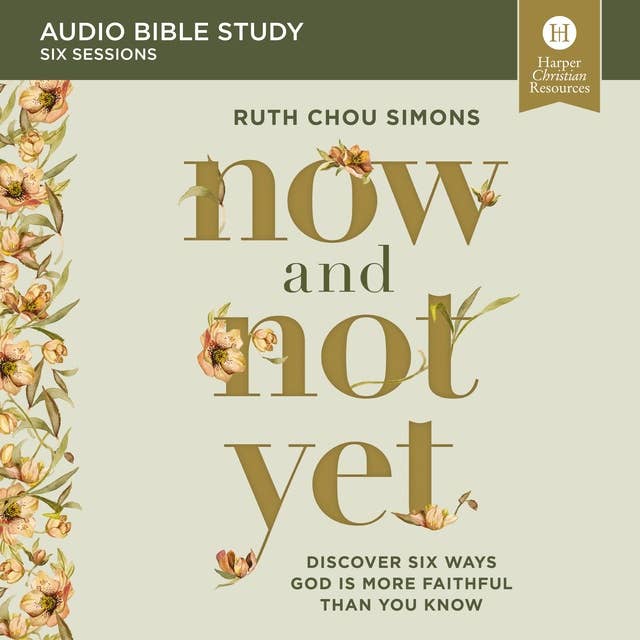 Now and Not Yet: Audio Bible Studies: Discover Six Ways God Is More Faithful Than You Know