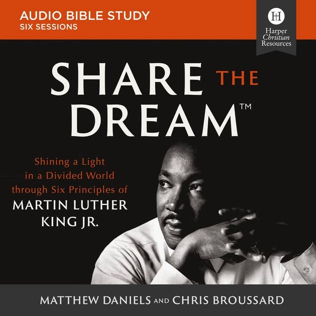 Share the Dream: Audio Bible Studies: Shining a Light in a Divided World through Six Principles of Martin Luther King Jr.