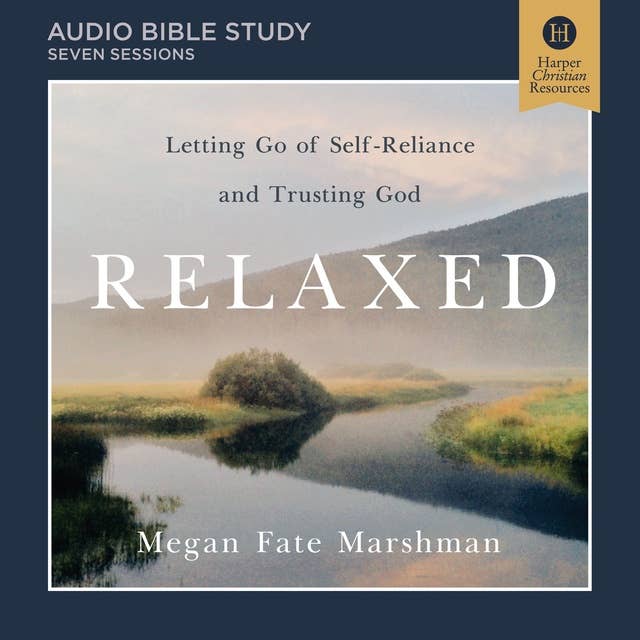 Relaxed: Audio Bible Studies: Letting Go of Self-Reliance and Trusting God