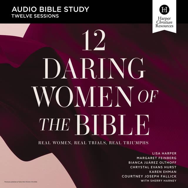 12 Daring Women of the Bible: Audio Bible Studies: Real Women, Real Trials, Real Triumphs