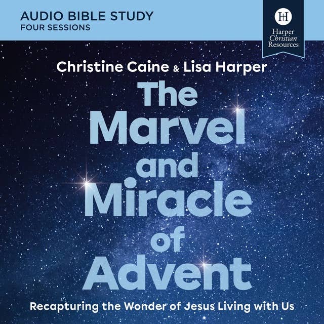 The Marvel and Miracle of Advent: Audio Bible Studies: Recapturing the Wonder of Jesus Living with Us