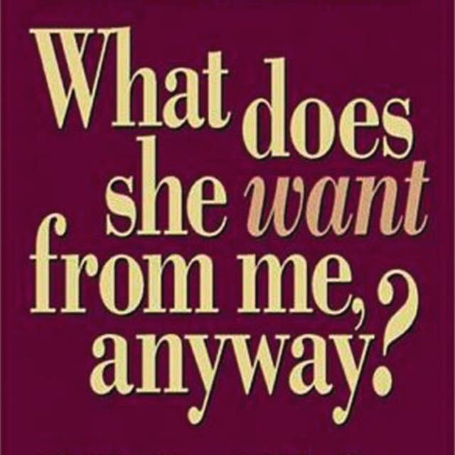 What Does She Want from Me, Anyway?: Honest Answers to the Questions Men Asked About Women