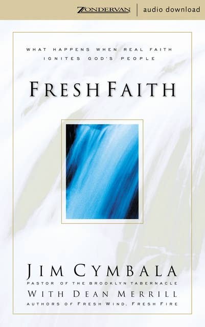 Fresh Faith: What Happens When Real Faith Ignites God's People