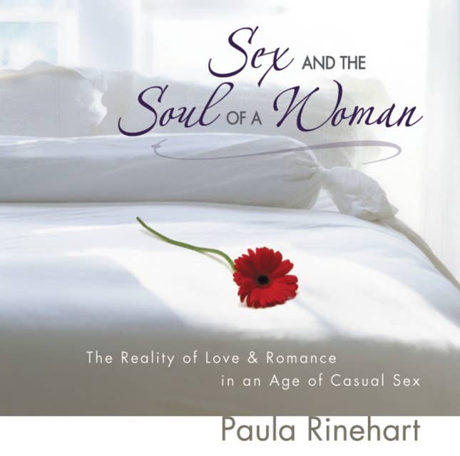 Sex and the Soul of a Woman: The Reality of Love and Romance in an Age of Casual Sex