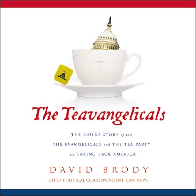 The Teavangelicals: The Inside Story of How the Evangelicals and the Tea Party are Taking Back America