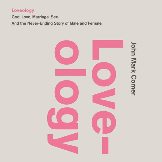 Loveology: God.  Love.  Marriage. Sex. And the Never-Ending Story of Male and Female.