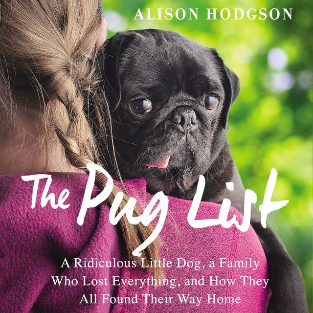 The Pug List: A Ridiculous Little Dog, a Family Who Lost Everything, and How They All Found Their Way Home