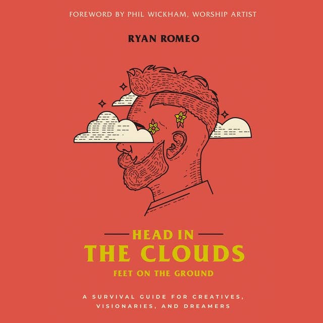 Head in the Clouds, Feet on the Ground: A Survival Guide for Creatives, Visionaries, and Dreamers