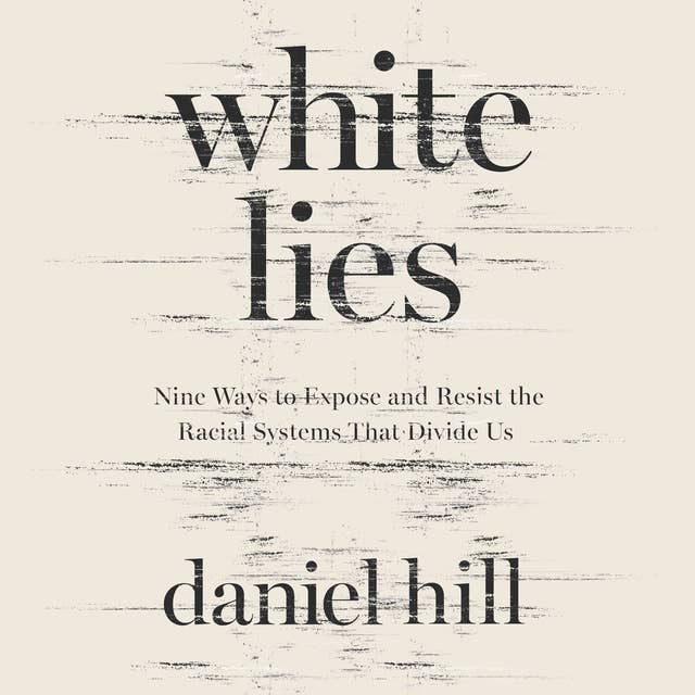 White Lies: Nine Ways to Expose and Resist the Racial Systems That Divide Us